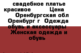 свадебное платье красивое 46-48 › Цена ­ 2 000 - Оренбургская обл., Оренбург г. Одежда, обувь и аксессуары » Женская одежда и обувь   